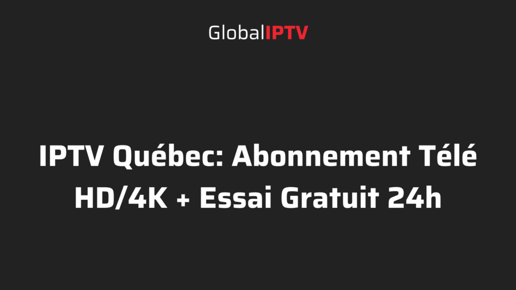 Global IPTV banner with the headline, “IPTV Québec: Abonnement Télé HD/4K + Essai Gratuit 24h,” on a dark background.