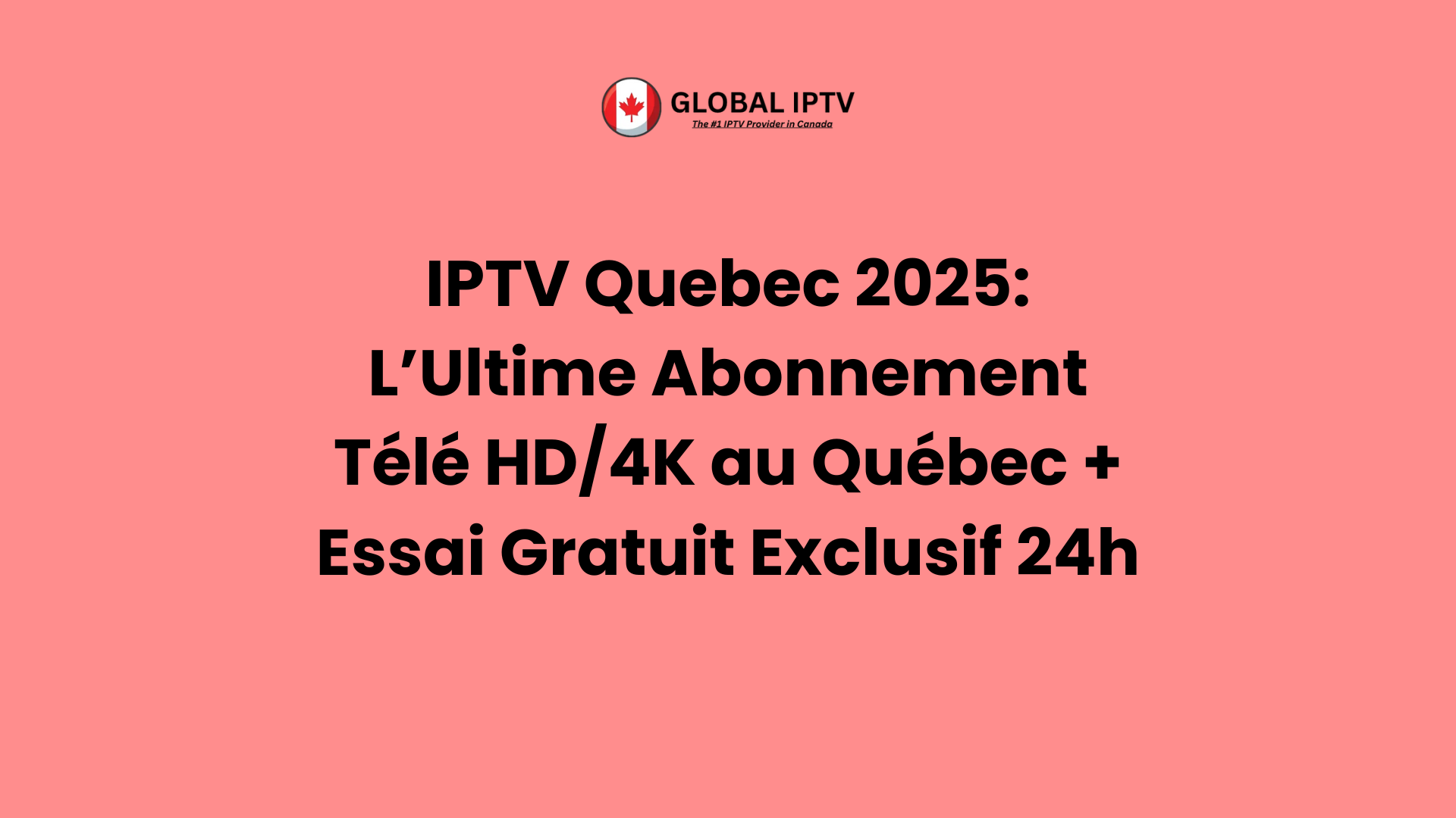 Bannière promotionnelle Global IPTV mettant en avant IPTV Quebec 2025 avec abonnement HD/4K et essai gratuit exclusif de 24h.