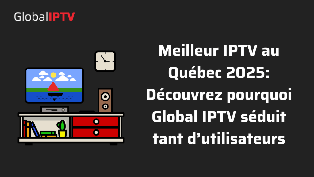Meilleur IPTV au Québec 2025 avec Global IPTV, service fiable et populaire