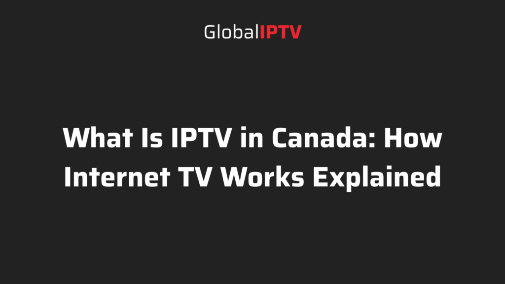 What Is IPTV in Canada: How Internet TV Works Explained