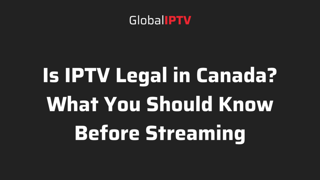Is IPTV legal in Canada? Explained with a clear overview of IPTV legality and streaming rules for Canadian viewers