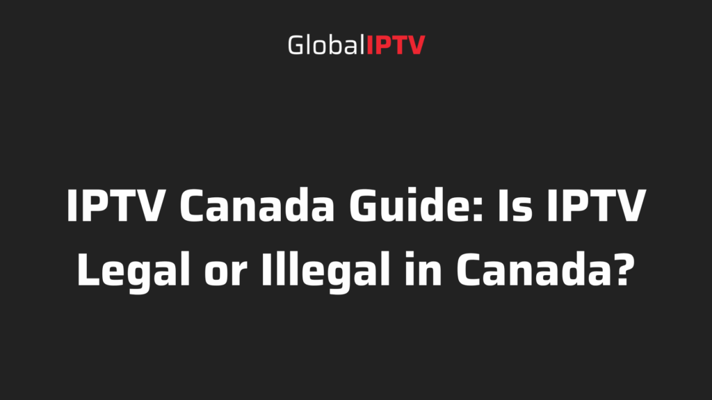 Global IPTV header image with the text, “IPTV Canada Guide: Is IPTV Legal or Illegal in Canada?” on a dark background.